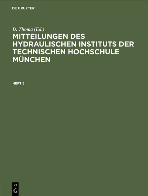 Mitteilungen des Hydraulischen Instituts der Technischen Hochschule M&uuml;nchen / Mitteilungen des Hydraulischen Instituts der Technischen Hochschule M&uuml;nchen. Heft 5 - 