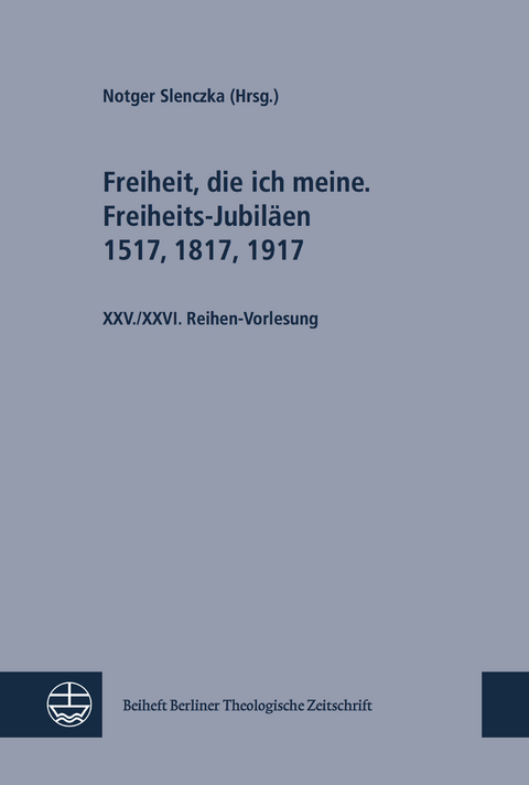 Freiheit, die ich meine. Freiheits-Jubiläen 1517, 1817, 1917; Sozialethik im Disput. Schleiermacher und Barth - 