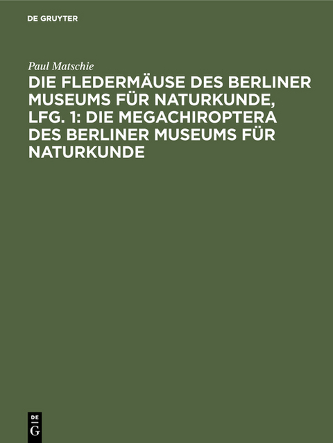 Die Flederm&auml;use des Berliner Museums f&uuml;r Naturkunde, Lfg. 1: Die Megachiroptera des Berliner Museums f&uuml;r Naturkunde - Paul Matschie