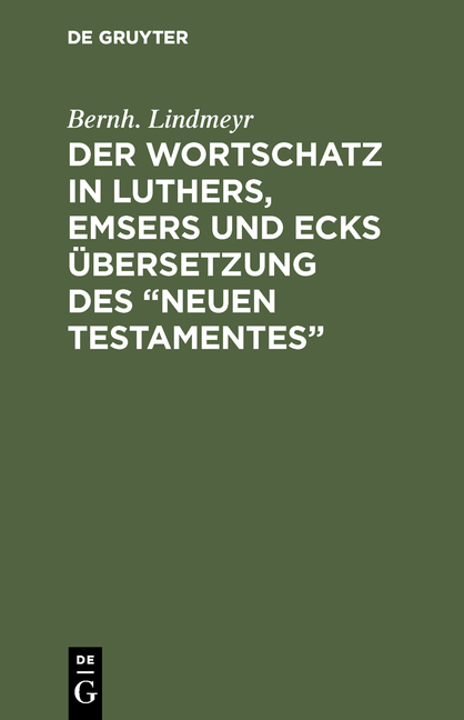 Der Wortschatz in Luthers, Emsers und Ecks &Uuml;bersetzung des &ldquo;Neuen Testamentes&rdquo; - Bernh. Lindmeyr