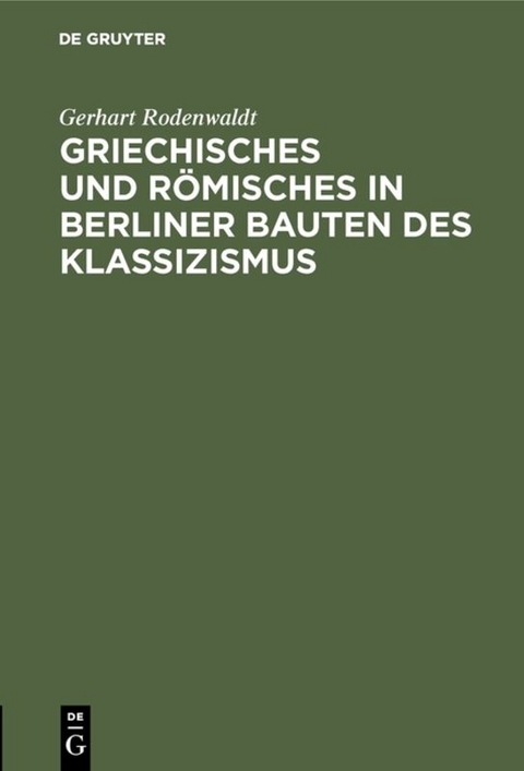 Griechisches und R&ouml;misches in Berliner Bauten des Klassizismus - Gerhart Rodenwaldt