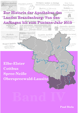 Zur Historie der Apotheken des Landes Brandenburg von den Anfängen bis zum Fontane-Jahr 2019, Band IV: Elbe-Elster, Cottbus, Spree- Neiße, Oberspree- wald-Lausitz