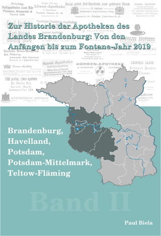 Zur Historie der Apotheken des Landes Brandenburg von den Anfängen bis zum Fontane-Jahr 2019, Band II: Brandenburg, Havelland, Potsdam, Potsdam-Mittelmark, Teltow-Fläming