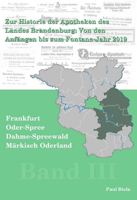 Zur Historie der Apotheken des Landes Brandenburg von den Anf&auml;ngen bis zum Fontane-Jahr 2019, Band III:M&auml;rkisch-Oderland, Frankfurt (Oder), Oder-Spree, Dahme-Spreewald - Paul Biela