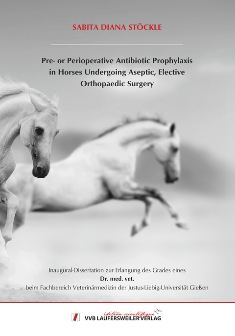 Pre- or Perioperative Antibiotic Prophylaxis in Horses Undergoing Aseptic, Elective Orthopaedic Surgery - Sabita St&ouml;ckle