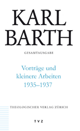 Karl Barth Gesamtausgabe / Vortr&auml;ge und kleinere Arbeiten 1935&ndash;1937 - Karl Barth