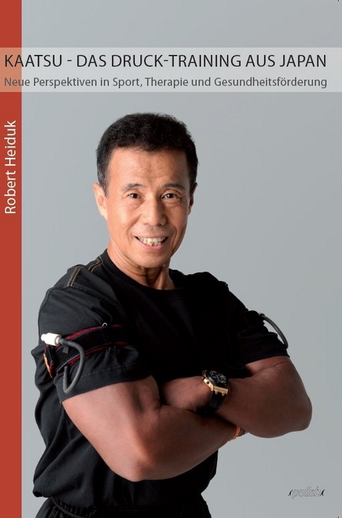 KAATSU - Das Druck-Training aus Japan - Robert Heiduk