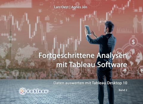 Daten auswerten mit Tableau Desktop 10 - Band 2 - Lars Oest, Agnes Jen