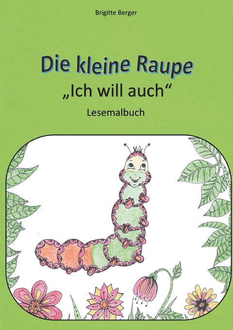 Die kleine Raupe "Ich will auch" - Brigitte Berger