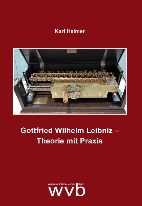 Gottfried Wilhelm Leibniz &ndash; Theorie mit Praxis - Karl Helmer