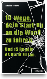 15 Wege, dein Start-up an die Wand zu fahren. Und 15 Regeln, es nicht zu tun - Richard S&ouml;ldner