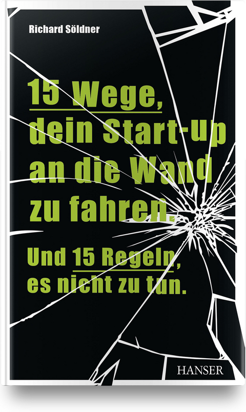 15 Wege, dein Start-up an die Wand zu fahren. Und 15 Regeln, es nicht zu tun - Richard S&ouml;ldner