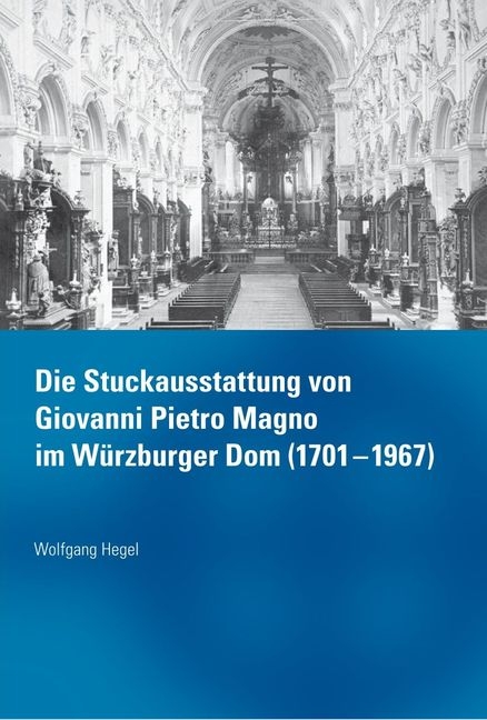 Die Stuckausstattung von Giovanni Pietro Magno im W&uuml;rzburger Dom (1701-1967) - Wolfgang Hegel