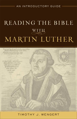 Reading the Bible with Martin Luther -  Timothy J. Wengert