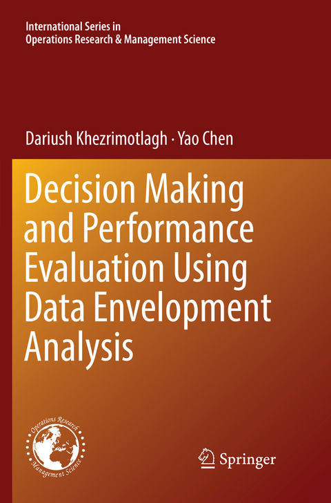 Decision Making and Performance Evaluation Using Data Envelopment Analysis - Dariush Khezrimotlagh, Yao Chen