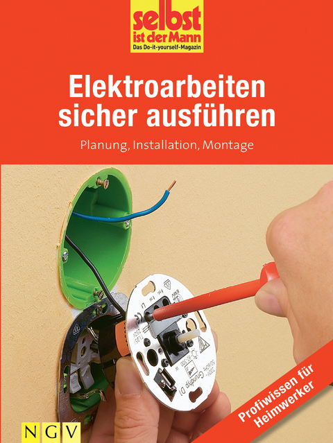 Elektroarbeiten sicher ausf&uuml;hren - Profiwissen f&uuml;r Heimwerker
