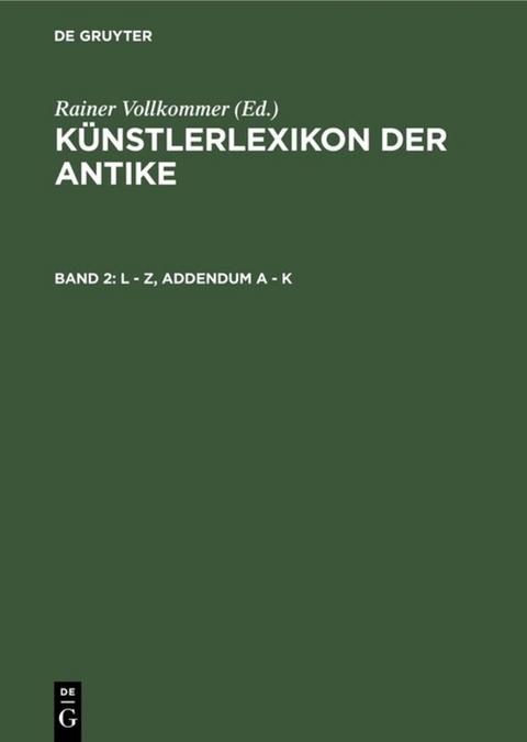 K&uuml;nstlerlexikon der Antike / L - Z, Addendum A - K - 