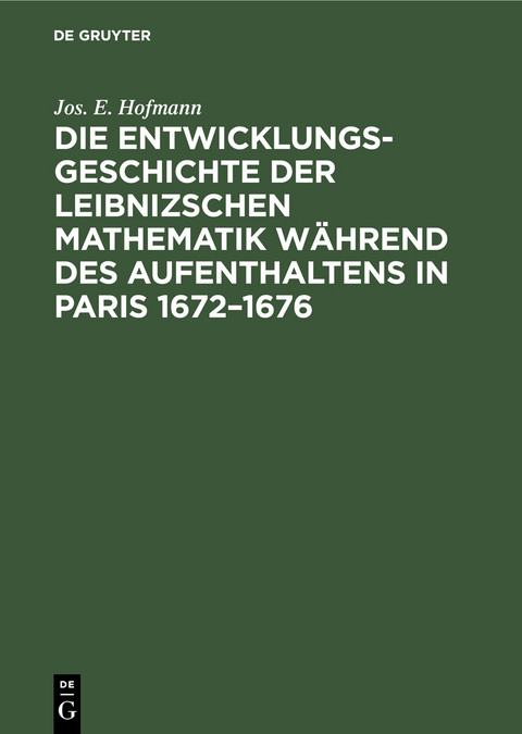Die Entwicklungsgeschichte der Leibnizschen Mathematik während des Aufenthaltens in Paris 1672–1676 - Jos. E. Hofmann