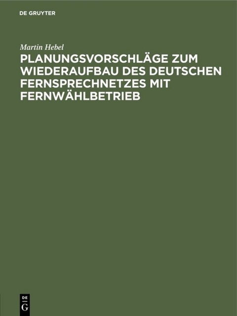 Planungsvorschl&auml;ge zum Wiederaufbau des deutschen Fernsprechnetzes mit Fernw&auml;hlbetrieb - Martin Hebel