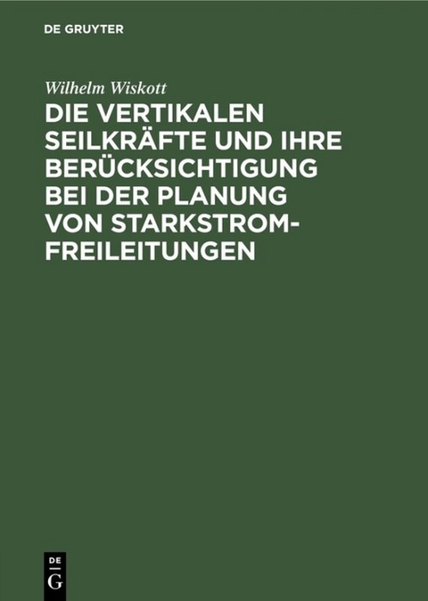Die vertikalen Seilkr&auml;fte und ihre Ber&uuml;cksichtigung bei der Planung von Starkstrom-Freileitungen - Wilhelm Wiskott