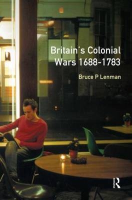Britain's Colonial Wars, 1688-1783 -  Bruce Lenman