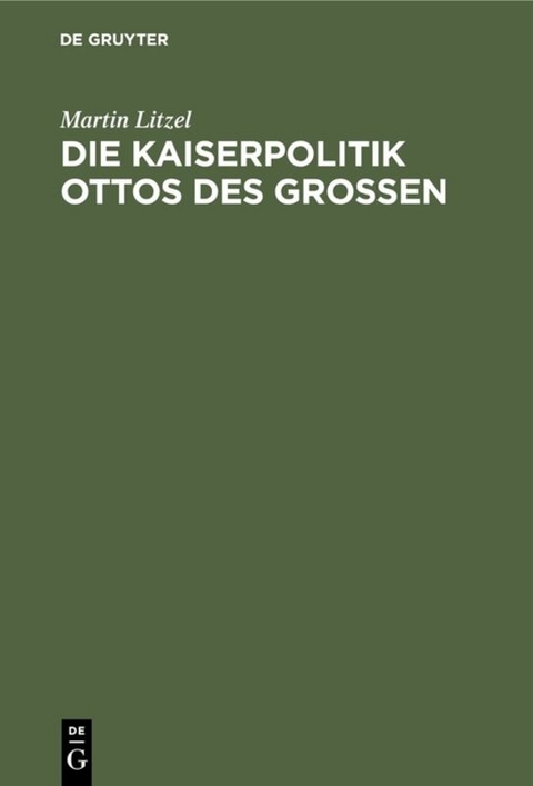 Die Kaiserpolitik Ottos des Grossen - Martin Litzel