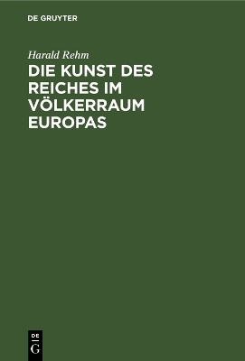 Die Kunst des Reiches im V&ouml;lkerraum Europas - Harald Rehm