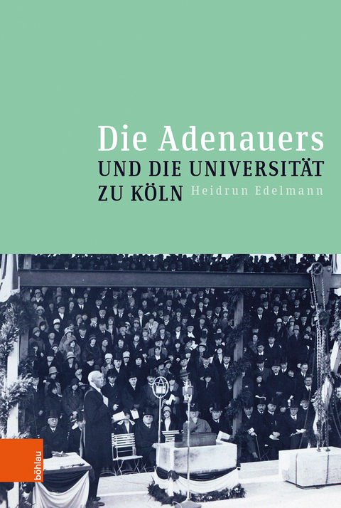 Die Adenauers und die Universit&auml;t zu K&ouml;ln - Heidrun Edelmann