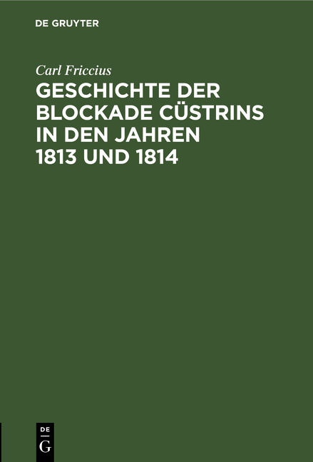 Geschichte der Blockade C&uuml;strins in den Jahren 1813 und 1814 - Carl Friccius