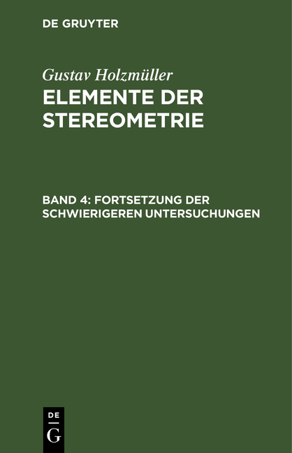 Gustav Holzmüller: Elemente der Stereometrie / Fortsetzung der schwierigeren Untersuchungen - Gustav Holzmüller