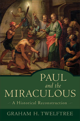 Paul and the Miraculous -  Graham H. Twelftree