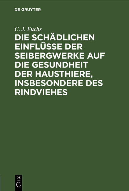 Die sch&auml;dlichen Einfl&uuml;sse der Seibergwerke auf die Gesundheit der Hausthiere, insbesondere des Rindviehes - C. J. Fuchs