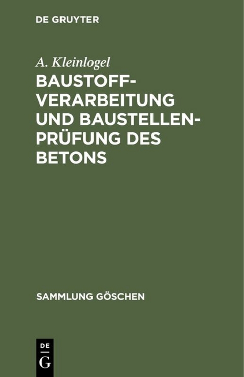Baustoffverarbeitung und Baustellenpr&uuml;fung des Betons - A. Kleinlogel