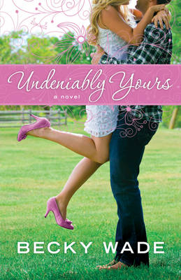 Undeniably Yours (A Porter Family Novel Book #1) -  Becky Wade