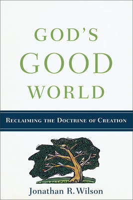 God's Good World -  Jonathan R. Wilson