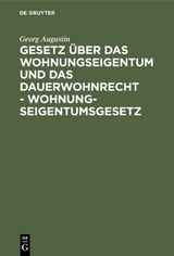 Gesetz &uuml;ber das Wohnungseigentum und das Dauerwohnrecht - Wohnungseigentumsgesetz - Georg Augustin