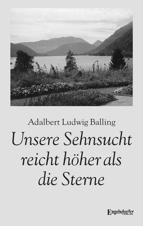 Unsere Sehnsucht reicht h&ouml;her als die Sterne - Adalbert Ludwig Balling