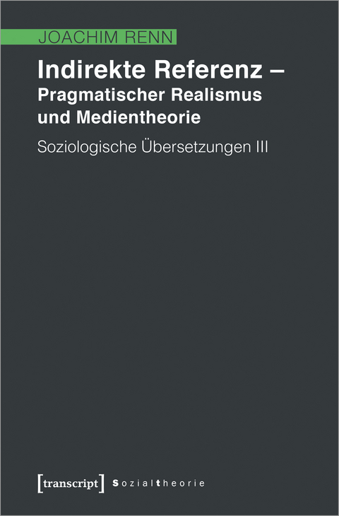 Indirekte Referenz &ndash; Pragmatischer Realismus und Medientheorie - Joachim Renn