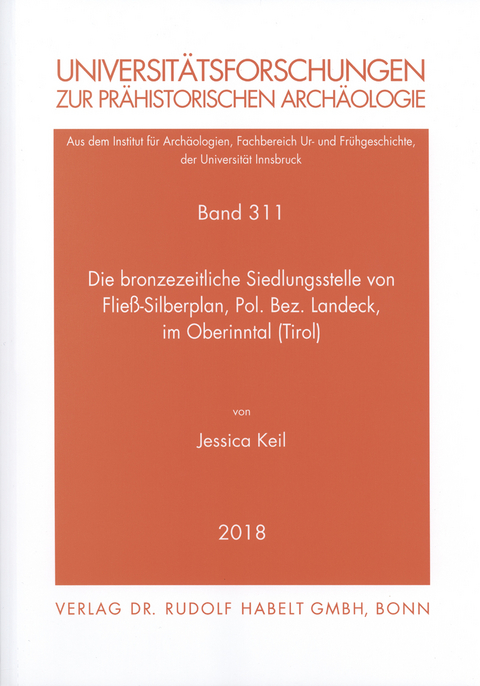 Die bronzezeitliche Siedlungsstelle von Flie&szlig;-Silberplan, Pol. Bez. Landeck, im Oberinntal (Tirol) - Jessica Keil