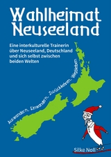 Wahlheimat Neuseeland - Auswandern, Einwandern, Zur&uuml;ckkehren, Wegbleiben - Silke Noll