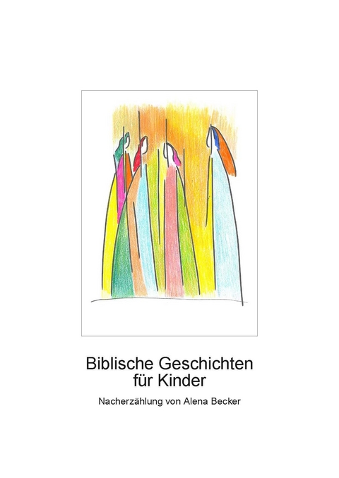 Biblische Geschichten f&uuml;r Kinder - Alena Becker