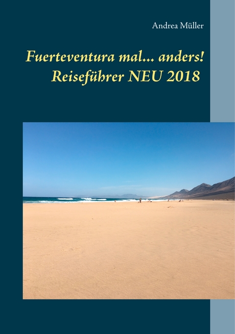 Fuerteventura mal ... anders! Reisef&uuml;hrer NEU 2018 - Andrea M&uuml;ller