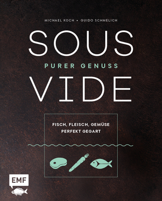 Sous-Vide – Purer Genuss: Fisch, Fleisch, Gemüse perfekt gegart