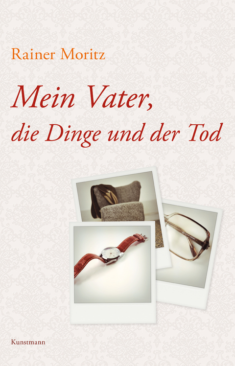Mein Vater, die Dinge und der Tod - Rainer Moritz