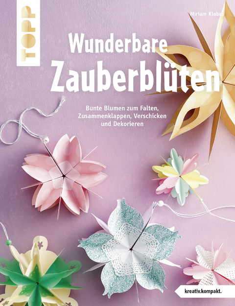 Wunderbare Zauberbl&uuml;ten (kreativ.kompakt) - Miriam Klobes
