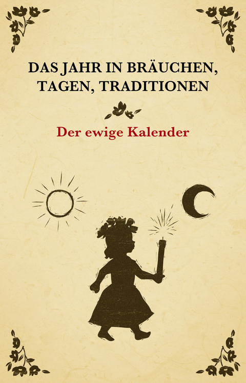 Das Jahr in Br&auml;uchen, Tagen, Traditionen - der ewige Kalender - Julian Nebel, Marco Neumayr