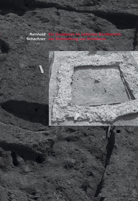 Ein Grabbezirk im &ouml;stlichen Randbereich der Zivilsiedlung von Vindobona - Reinhold Schachner