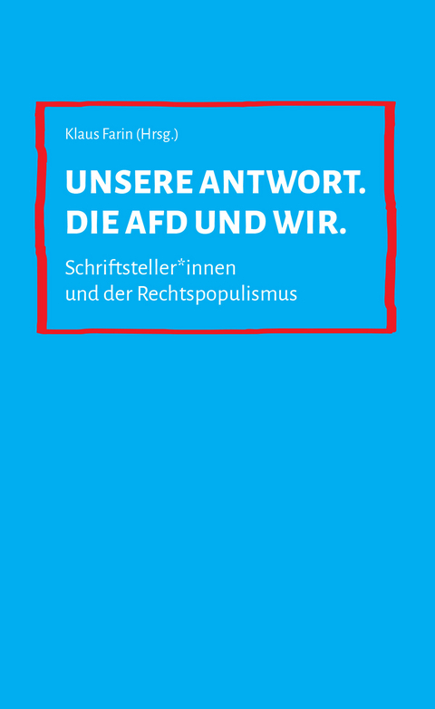 Unsere Antwort. Die AfD und wir. - Rudolph Bauer, Zo&euml; Beck, Lena Falkenhagen, Klaus Farin, Nina George, Werner Schlegel, Carlos Collado Seidel, Leonhard F. Seidl, Sophie Sumburane, Michael Wildenhain