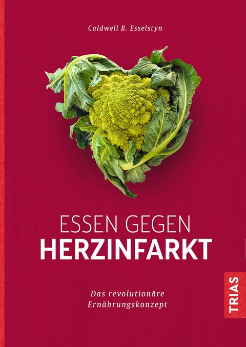 Essen gegen Herzinfarkt - Caldwell B. Esselstyn