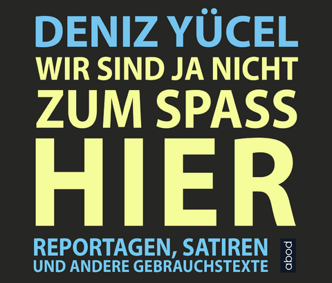 Wir sind ja nicht zum Spa&szlig; hier - Deniz Y&uuml;cel